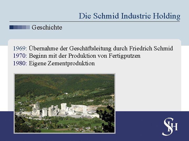 Die Schmid Industrie Holding Geschichte 1969: Übernahme der Geschäftsleitung durch Friedrich Schmid 1970: Beginn