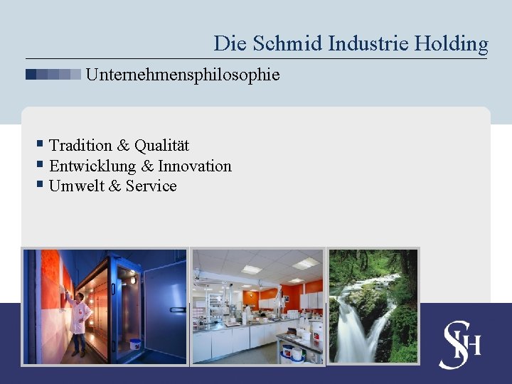 Die Schmid Industrie Holding Unternehmensphilosophie § Tradition & Qualität § Entwicklung & Innovation §