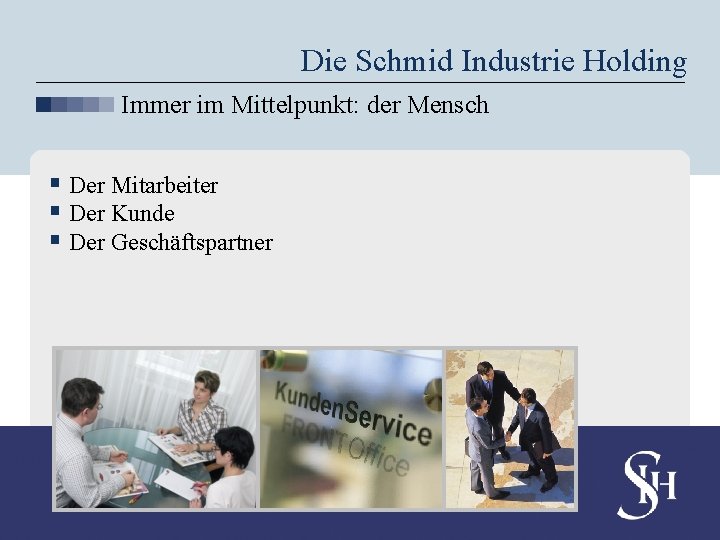 Die Schmid Industrie Holding Immer im Mittelpunkt: der Mensch § Der Mitarbeiter § Der