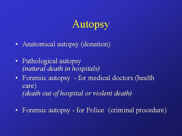 Autopsy • Anatomical autopsy (donation) • Pathological autopsy (natural death in hospitals) • Forensic