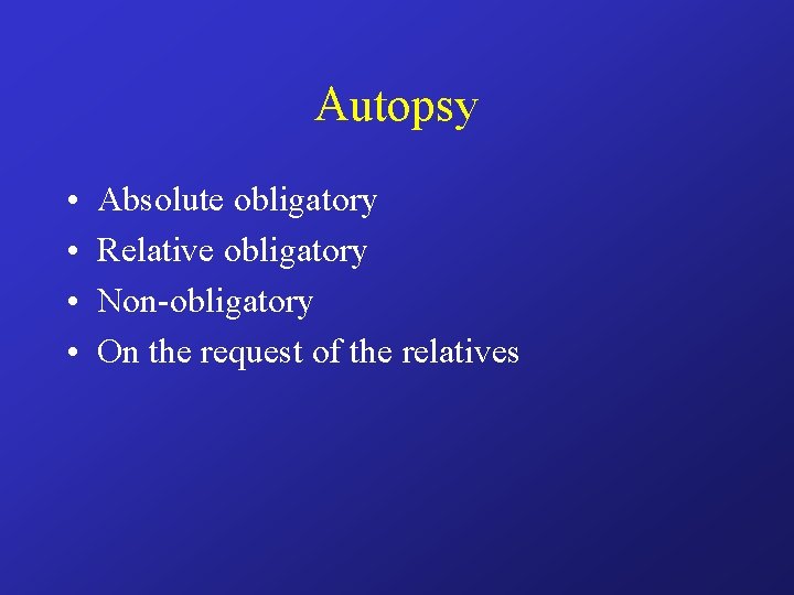 Autopsy • • Absolute obligatory Relative obligatory Non-obligatory On the request of the relatives