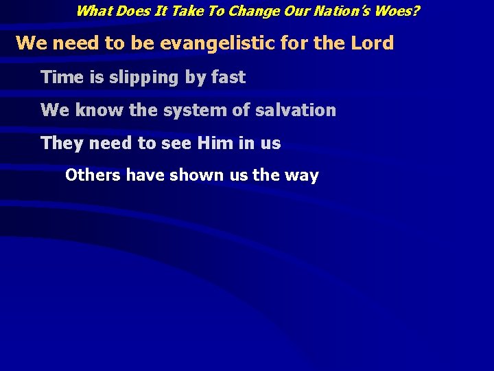 What Does It Take To Change Our Nation’s Woes? We need to be evangelistic What Does It Take To Change Our Nation’s Woes? We need to be evangelistic