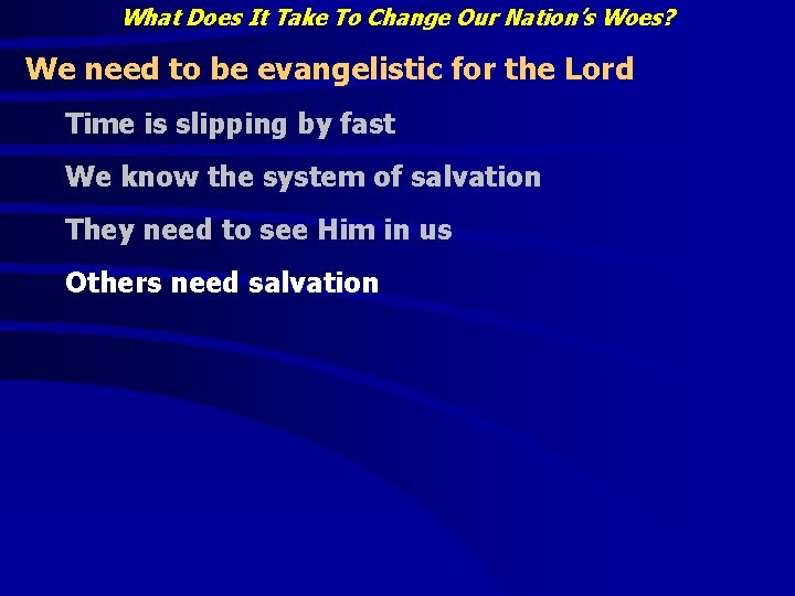 What Does It Take To Change Our Nation’s Woes? We need to be evangelistic What Does It Take To Change Our Nation’s Woes? We need to be evangelistic
