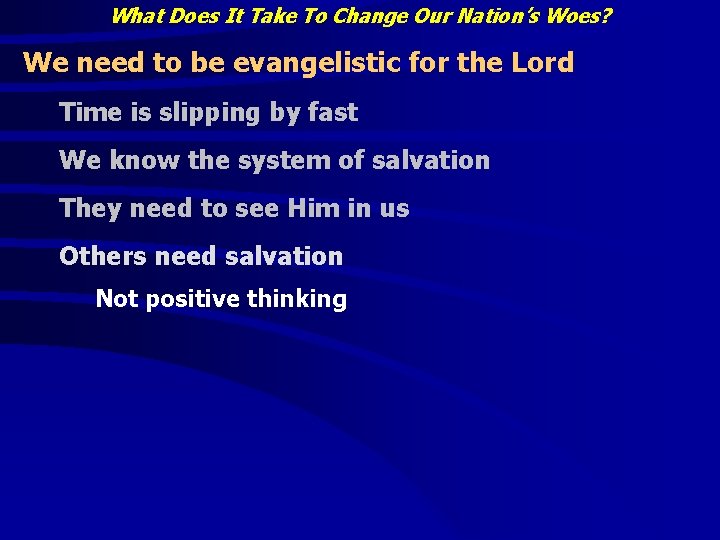 What Does It Take To Change Our Nation’s Woes? We need to be evangelistic What Does It Take To Change Our Nation’s Woes? We need to be evangelistic