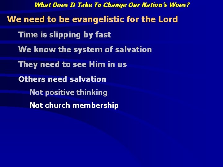What Does It Take To Change Our Nation’s Woes? We need to be evangelistic What Does It Take To Change Our Nation’s Woes? We need to be evangelistic