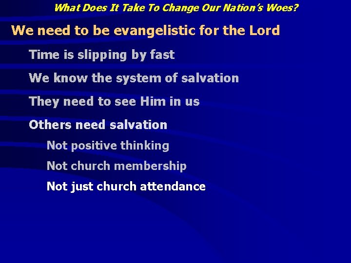 What Does It Take To Change Our Nation’s Woes? We need to be evangelistic What Does It Take To Change Our Nation’s Woes? We need to be evangelistic