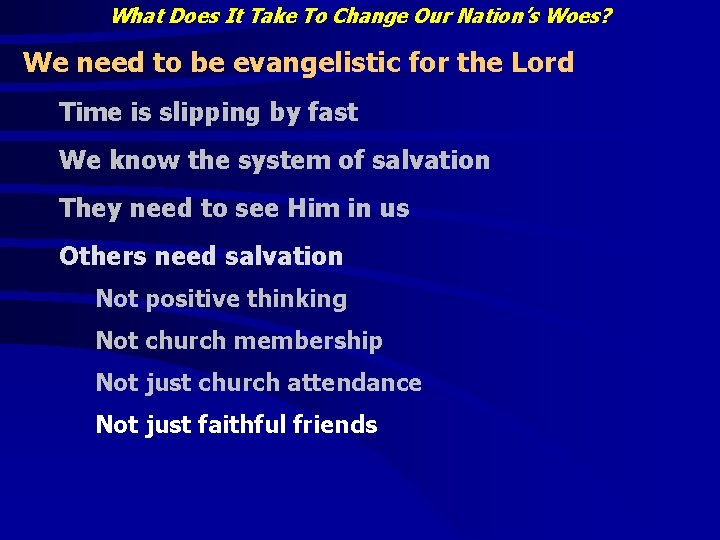 What Does It Take To Change Our Nation’s Woes? We need to be evangelistic What Does It Take To Change Our Nation’s Woes? We need to be evangelistic