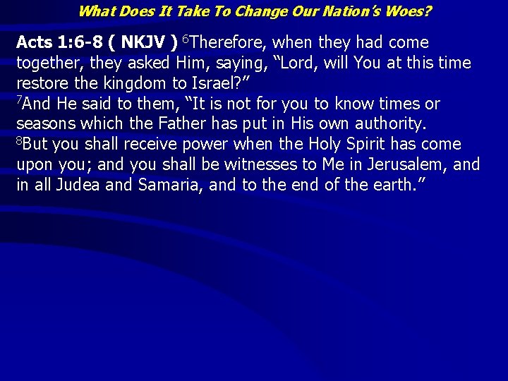 What Does It Take To Change Our Nation’s Woes? Acts 1: 6 -8 ( What Does It Take To Change Our Nation’s Woes? Acts 1: 6 -8 (