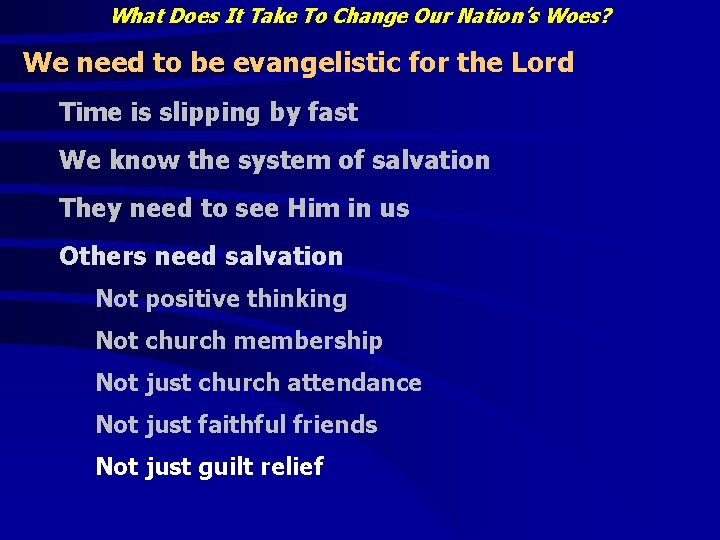 What Does It Take To Change Our Nation’s Woes? We need to be evangelistic What Does It Take To Change Our Nation’s Woes? We need to be evangelistic