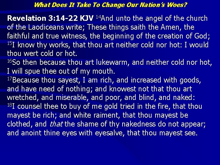 What Does It Take To Change Our Nation’s Woes? Revelation 3: 14 -22 KJV What Does It Take To Change Our Nation’s Woes? Revelation 3: 14 -22 KJV