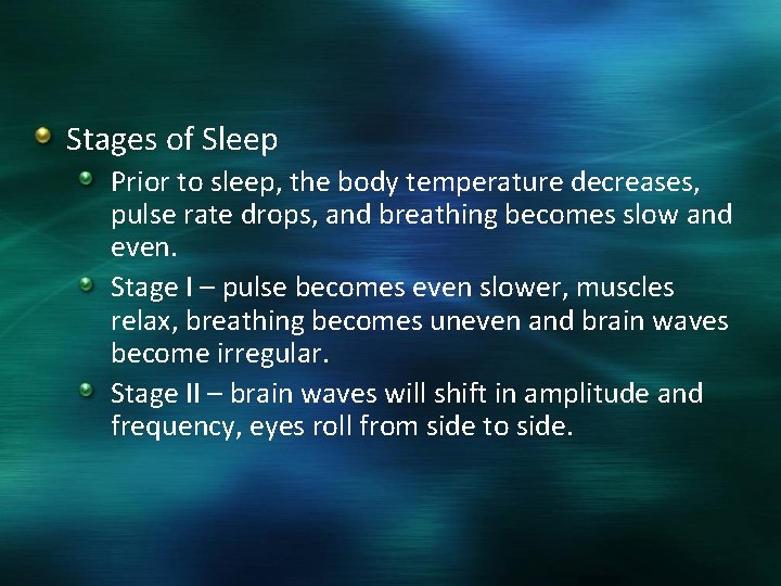 Stages of Sleep Prior to sleep, the body temperature decreases, pulse rate drops, and