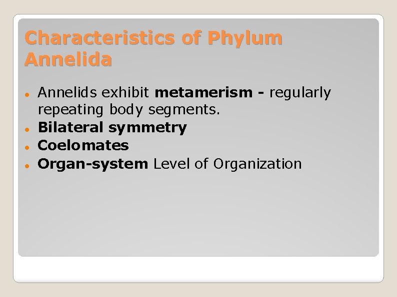 Characteristics of Phylum Annelida Annelids exhibit metamerism - regularly repeating body segments. Bilateral symmetry