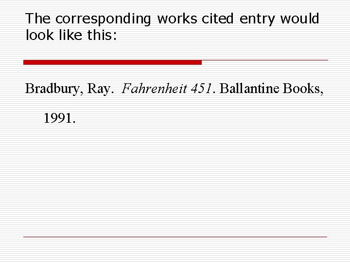 The corresponding works cited entry would look like this: Bradbury, Ray. Fahrenheit 451. Ballantine