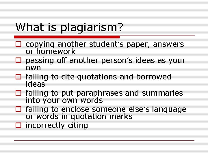 What is plagiarism? o copying another student’s paper, answers or homework o passing off