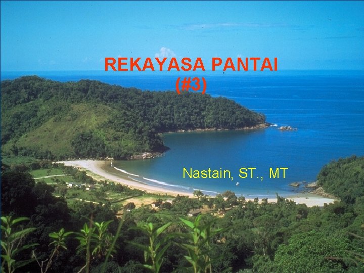 REKAYASA PANTAI (#3) Nastain, ST. , MT 