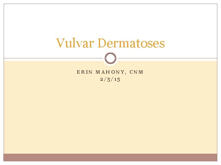 Vulvar Dermatoses ERIN MAHONY, CNM 2/5/15 