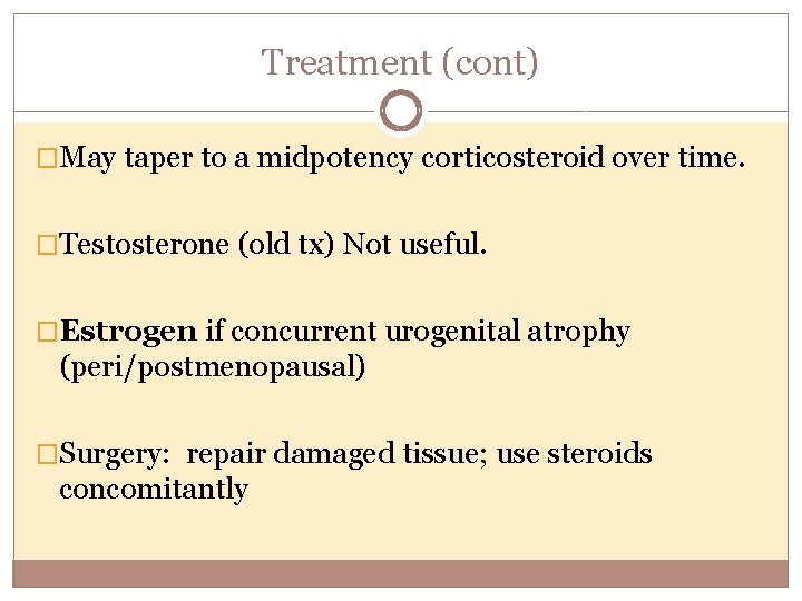 Treatment (cont) �May taper to a midpotency corticosteroid over time. �Testosterone (old tx) Not