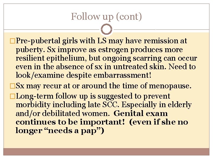 Follow up (cont) �Pre-pubertal girls with LS may have remission at puberty. Sx improve