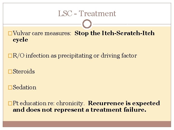 LSC - Treatment �Vulvar care measures: Stop the Itch-Scratch-Itch cycle �R/O infection as precipitating