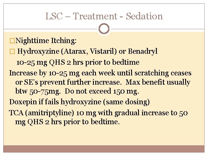 LSC – Treatment - Sedation �Nighttime Itching: � Hydroxyzine (Atarax, Vistaril) or Benadryl 10