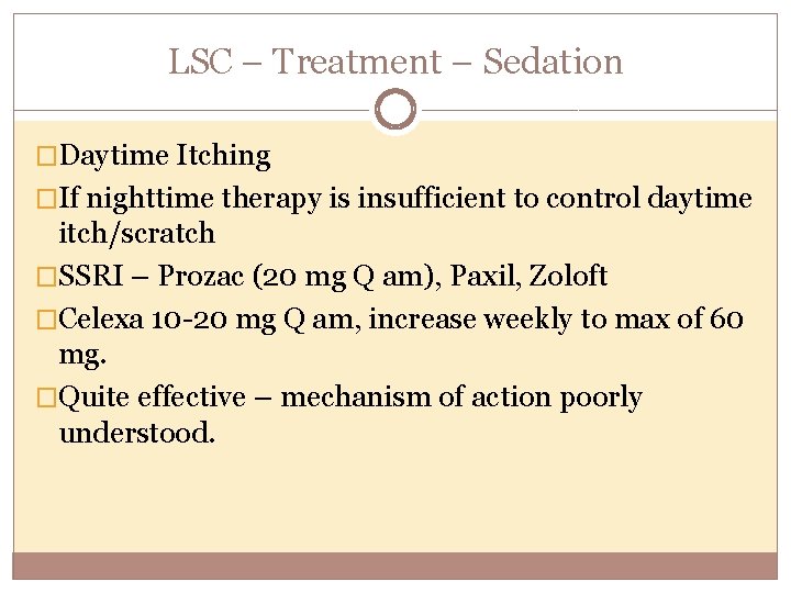 LSC – Treatment – Sedation �Daytime Itching �If nighttime therapy is insufficient to control