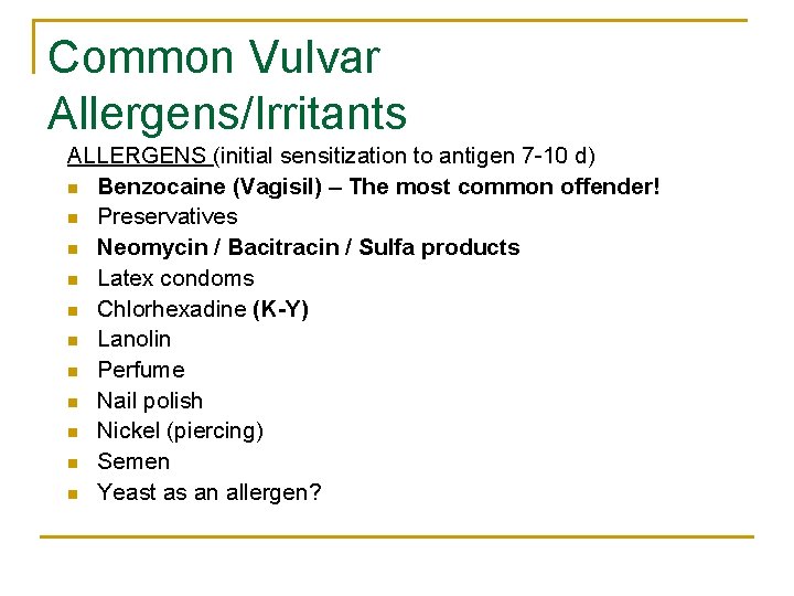 Common Vulvar Allergens/Irritants ALLERGENS (initial sensitization to antigen 7 -10 d) n Benzocaine (Vagisil)