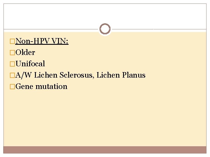 �Non-HPV VIN: �Older �Unifocal �A/W Lichen Sclerosus, Lichen Planus �Gene mutation 