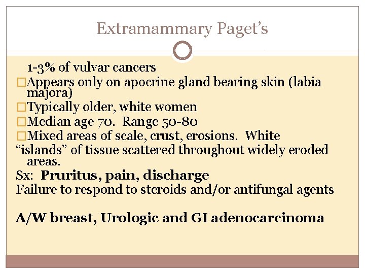 Extramammary Paget’s 1 -3% of vulvar cancers �Appears only on apocrine gland bearing skin