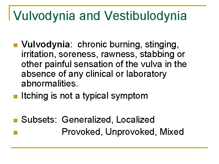 Vulvodynia and Vestibulodynia n n Vulvodynia: chronic burning, stinging, irritation, soreness, rawness, stabbing or
