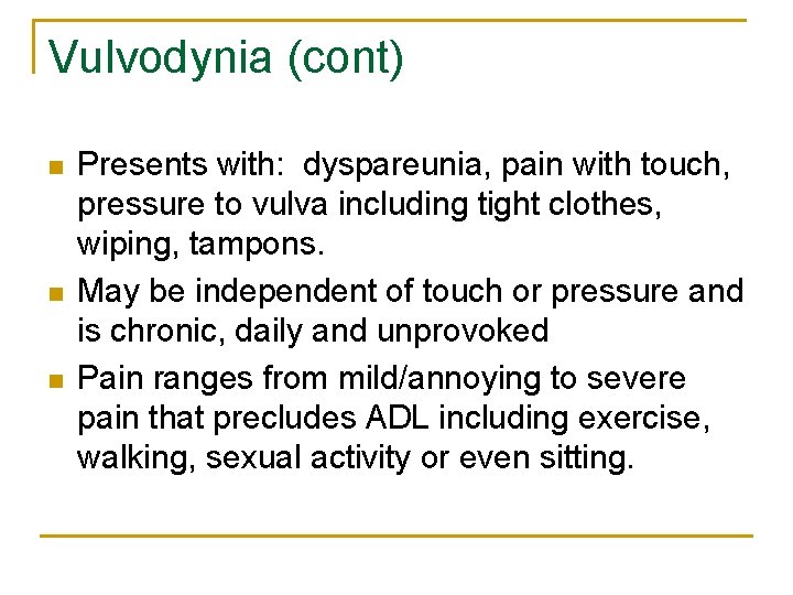 Vulvodynia (cont) n n n Presents with: dyspareunia, pain with touch, pressure to vulva