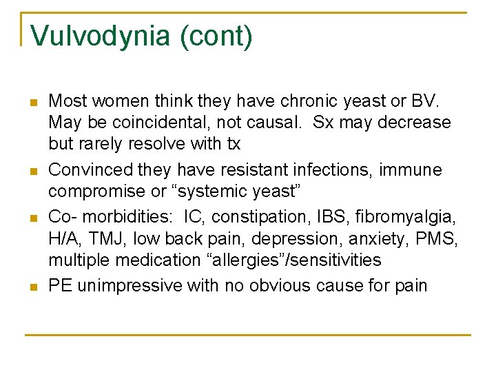 Vulvodynia (cont) n n Most women think they have chronic yeast or BV. May