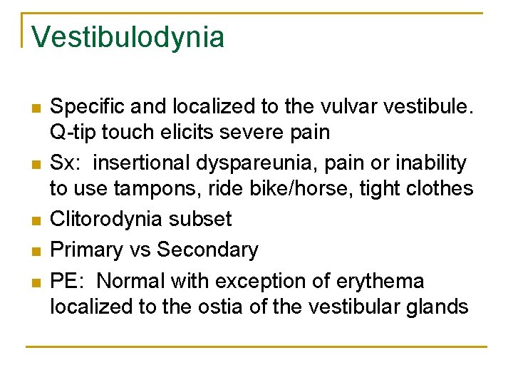 Vestibulodynia n n n Specific and localized to the vulvar vestibule. Q-tip touch elicits