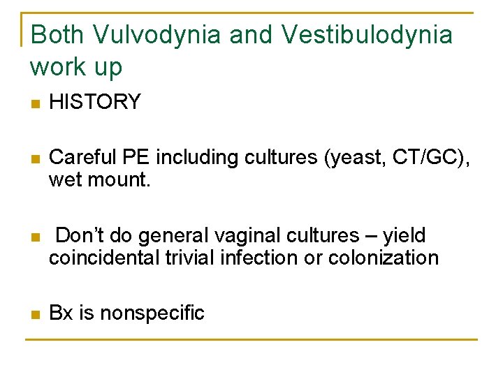 Both Vulvodynia and Vestibulodynia work up n HISTORY n Careful PE including cultures (yeast,