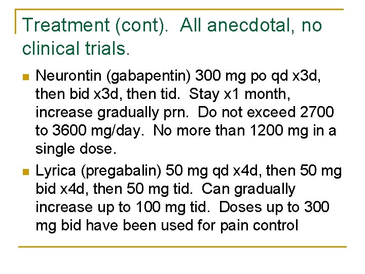 Treatment (cont). All anecdotal, no clinical trials. n n Neurontin (gabapentin) 300 mg po