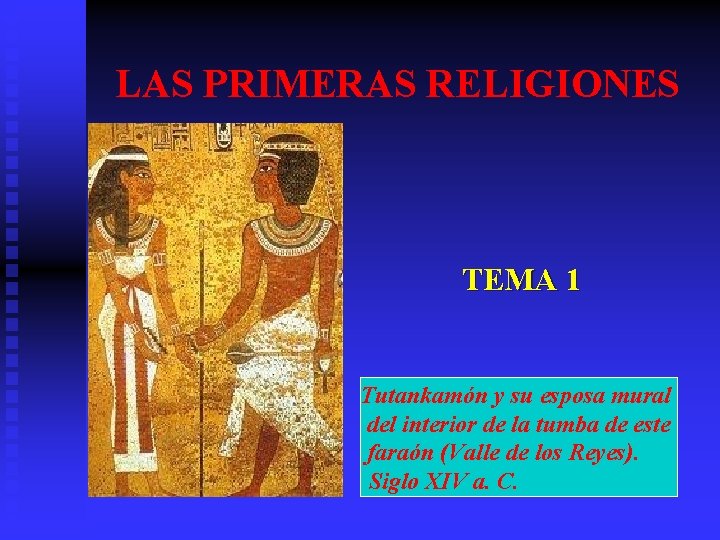 LAS PRIMERAS RELIGIONES TEMA 1 Tutankamón y su esposa mural del interior de la