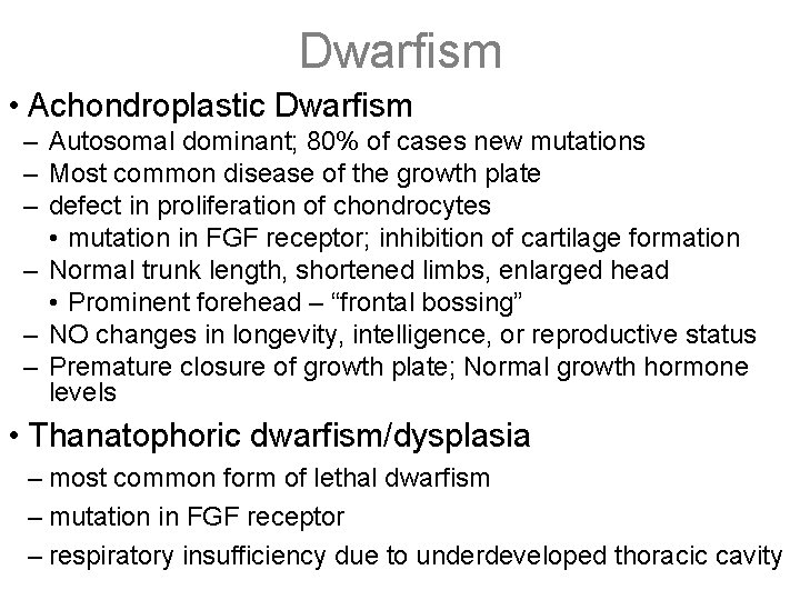 Dwarfism • Achondroplastic Dwarfism – Autosomal dominant; 80% of cases new mutations – Most