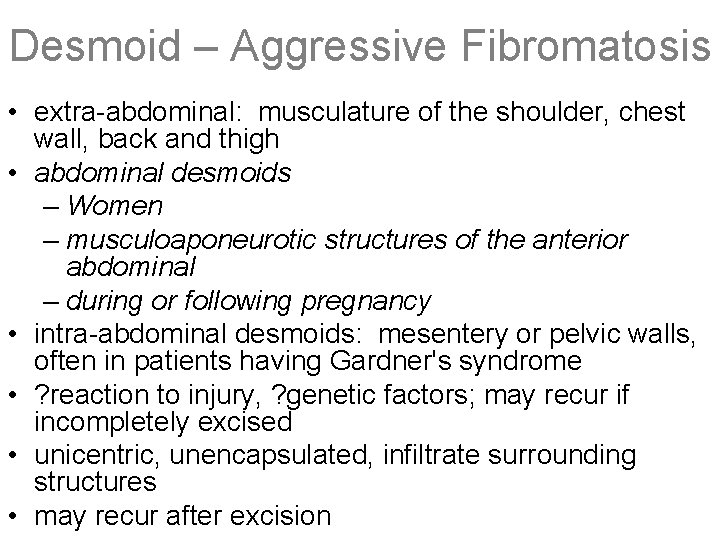 Desmoid – Aggressive Fibromatosis • extra-abdominal: musculature of the shoulder, chest wall, back and