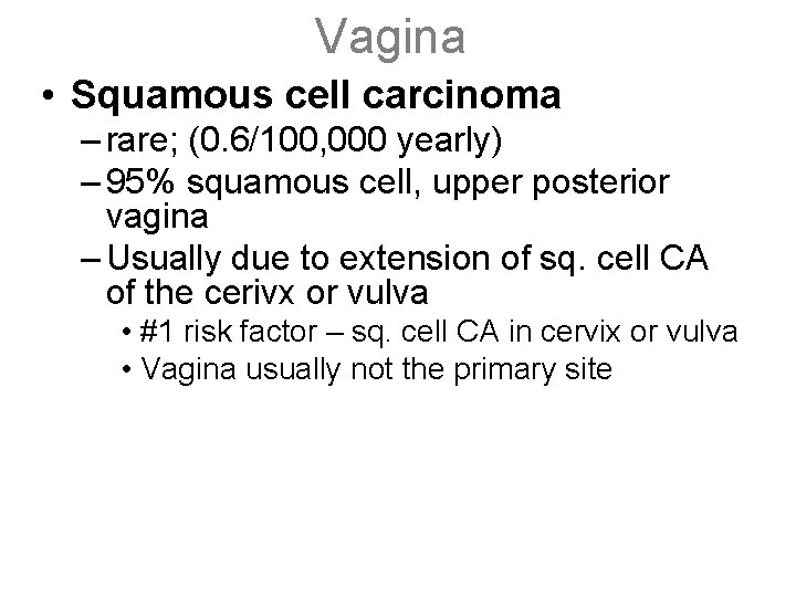 Vagina • Squamous cell carcinoma – rare; (0. 6/100, 000 yearly) – 95% squamous