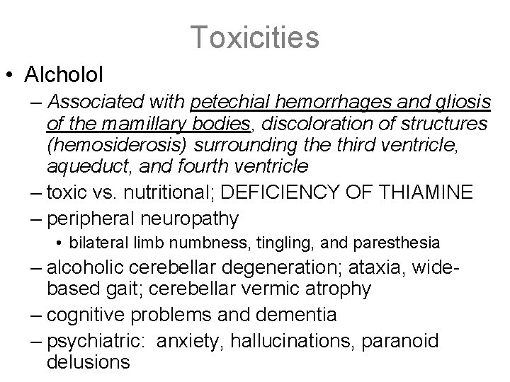 Toxicities • Alcholol – Associated with petechial hemorrhages and gliosis of the mamillary bodies,