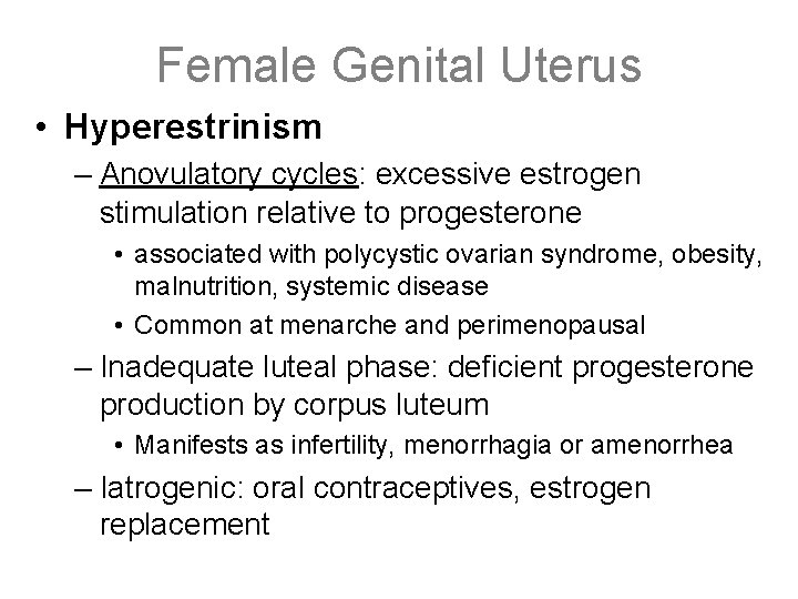 Female Genital Uterus • Hyperestrinism – Anovulatory cycles: excessive estrogen stimulation relative to progesterone