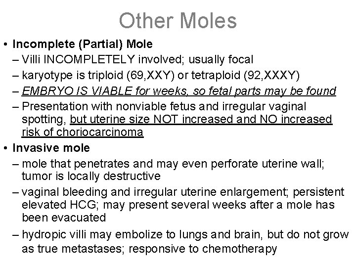 Other Moles • Incomplete (Partial) Mole – Villi INCOMPLETELY involved; usually focal – karyotype