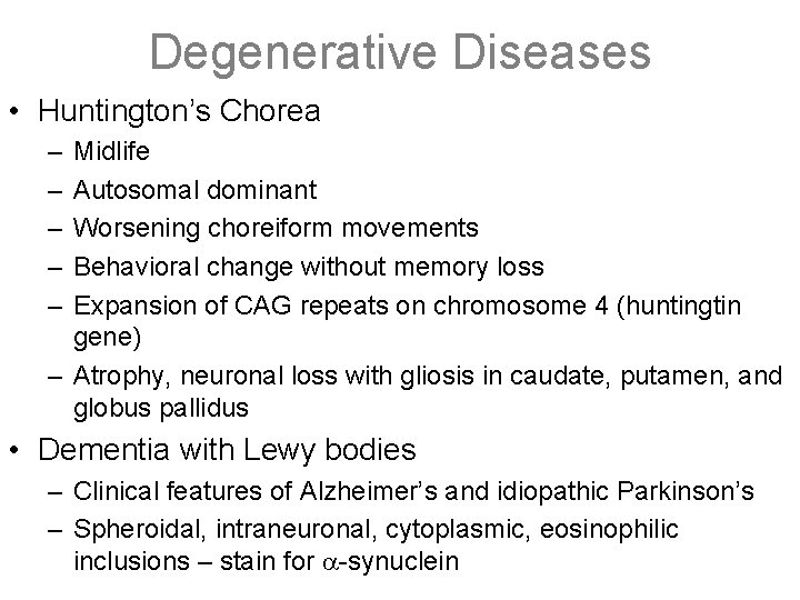 Degenerative Diseases • Huntington’s Chorea – – – Midlife Autosomal dominant Worsening choreiform movements