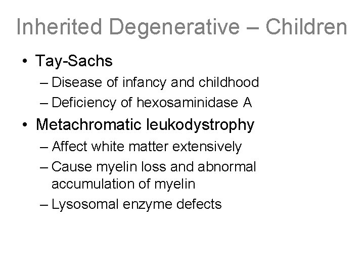 Inherited Degenerative – Children • Tay-Sachs – Disease of infancy and childhood – Deficiency
