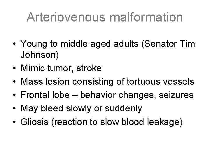 Arteriovenous malformation • Young to middle aged adults (Senator Tim Johnson) • Mimic tumor,