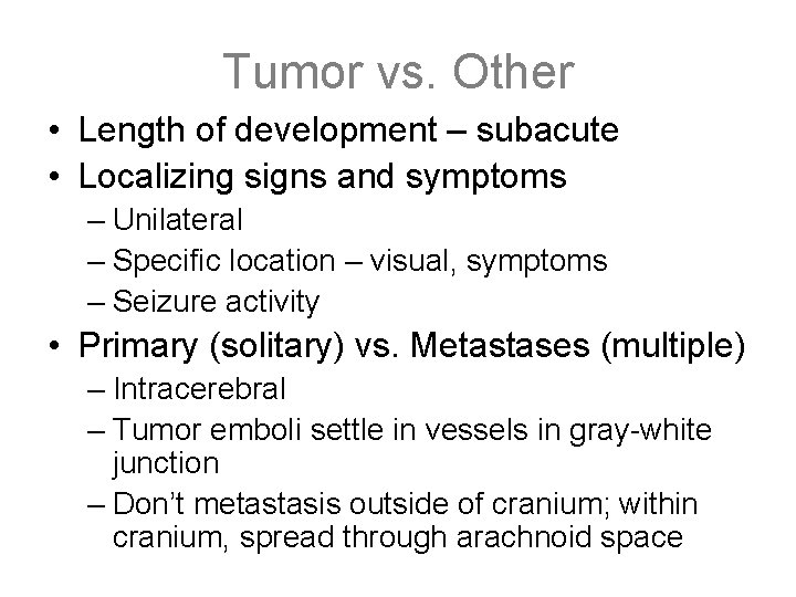 Tumor vs. Other • Length of development – subacute • Localizing signs and symptoms