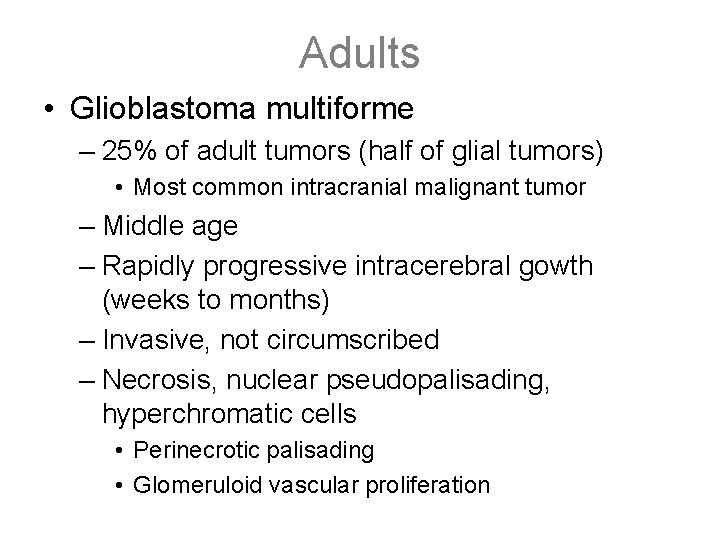 Adults • Glioblastoma multiforme – 25% of adult tumors (half of glial tumors) •