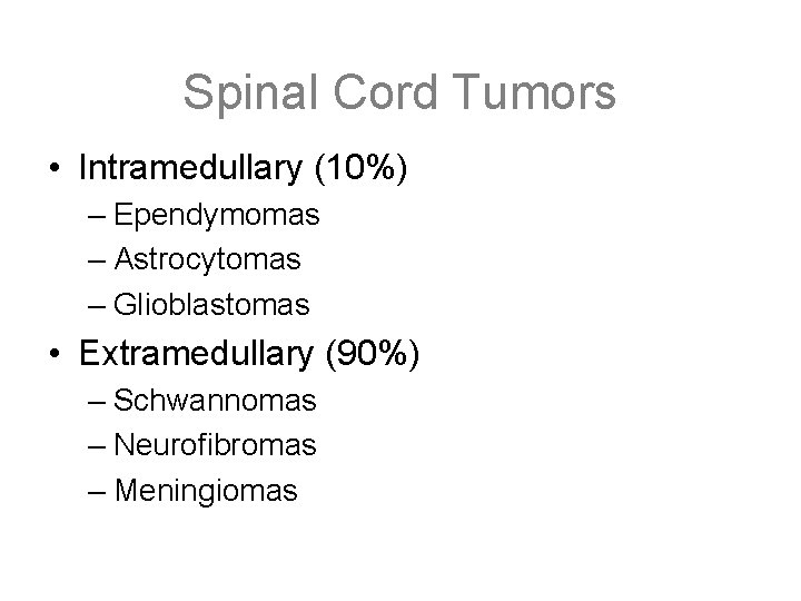 Spinal Cord Tumors • Intramedullary (10%) – Ependymomas – Astrocytomas – Glioblastomas • Extramedullary
