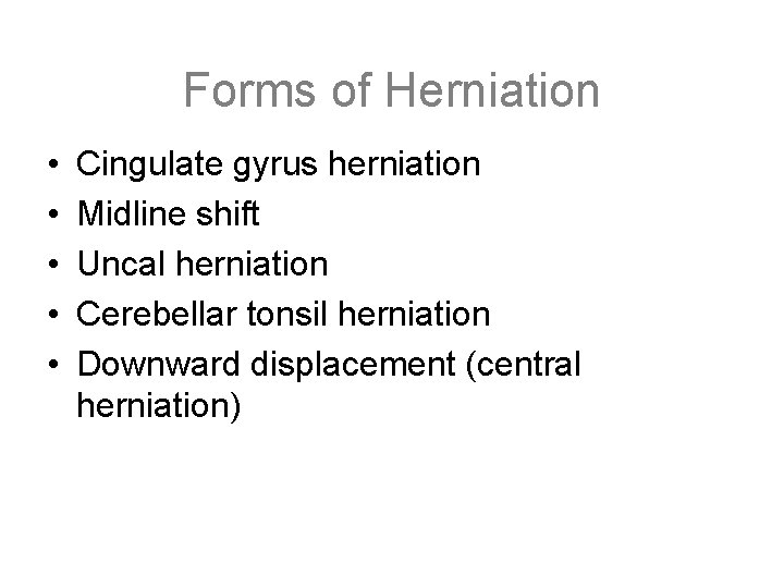 Forms of Herniation • • • Cingulate gyrus herniation Midline shift Uncal herniation Cerebellar