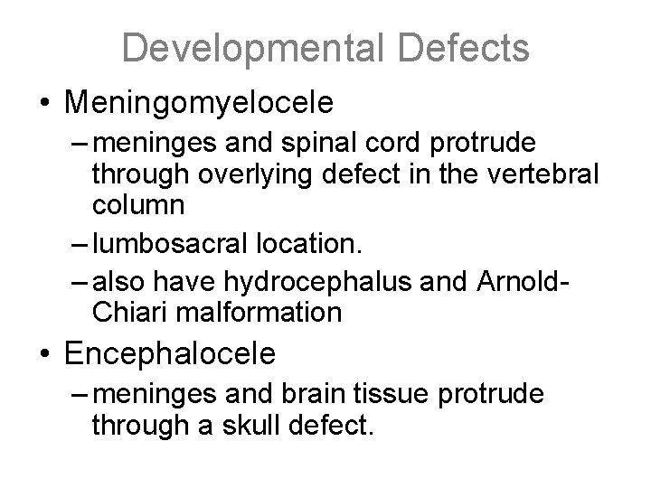 Developmental Defects • Meningomyelocele – meninges and spinal cord protrude through overlying defect in