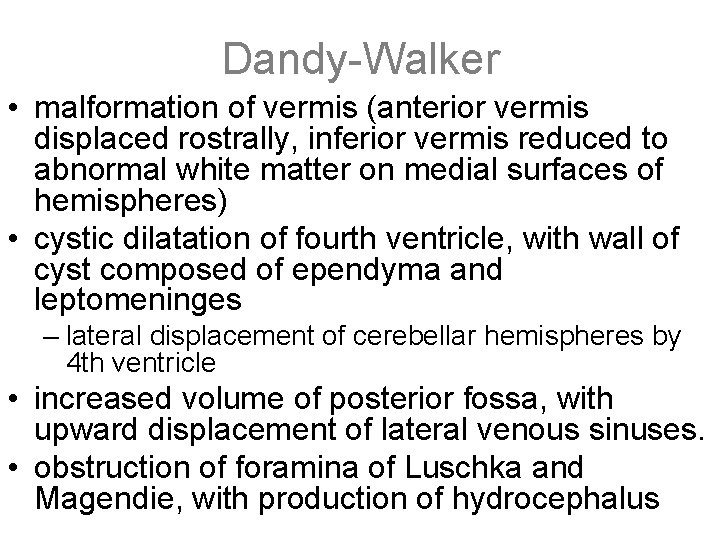 Dandy-Walker • malformation of vermis (anterior vermis displaced rostrally, inferior vermis reduced to abnormal